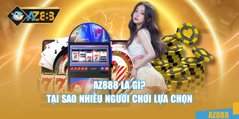 AZ888 2 AZ888 là gì? Tại sao nhiều người chơi lựa chọn