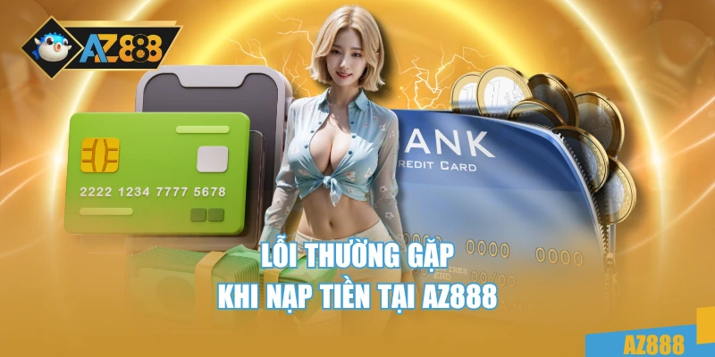 AZ888 9 Lỗi thường gặp khi nạp tiền tại AZ888