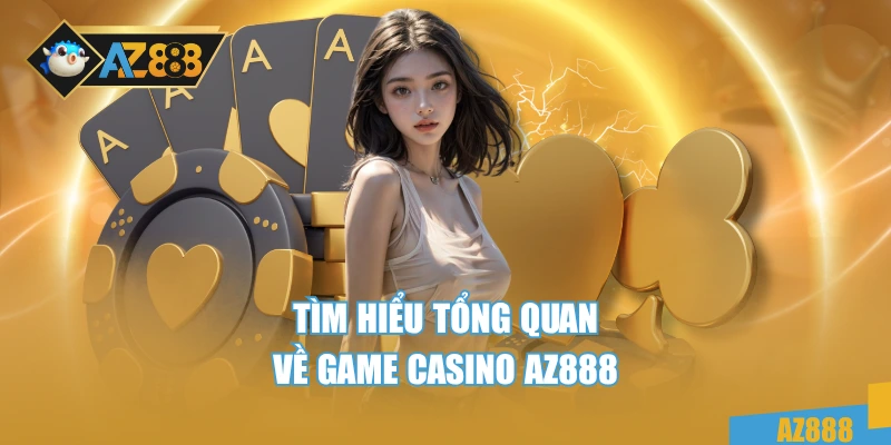 Casino 1 Tìm hiểu tổng quan về game casino AZ888